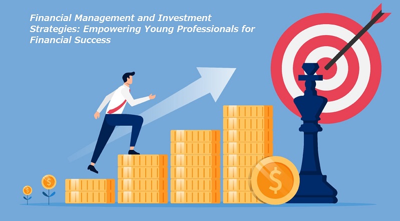 Financial Management and Investment Strategies: Empowering Young Professionals for Financial Success