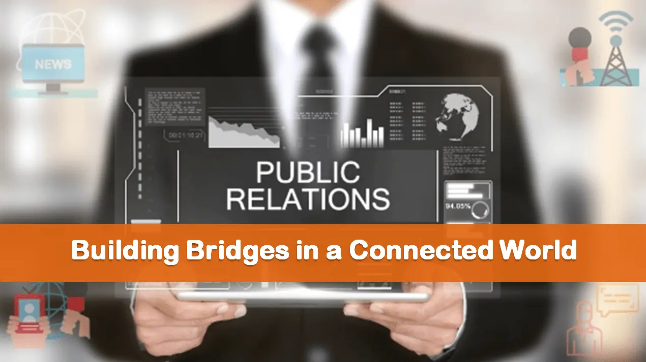 Navigating the Dynamics of Public Relations: Building Bridges in a Connected World