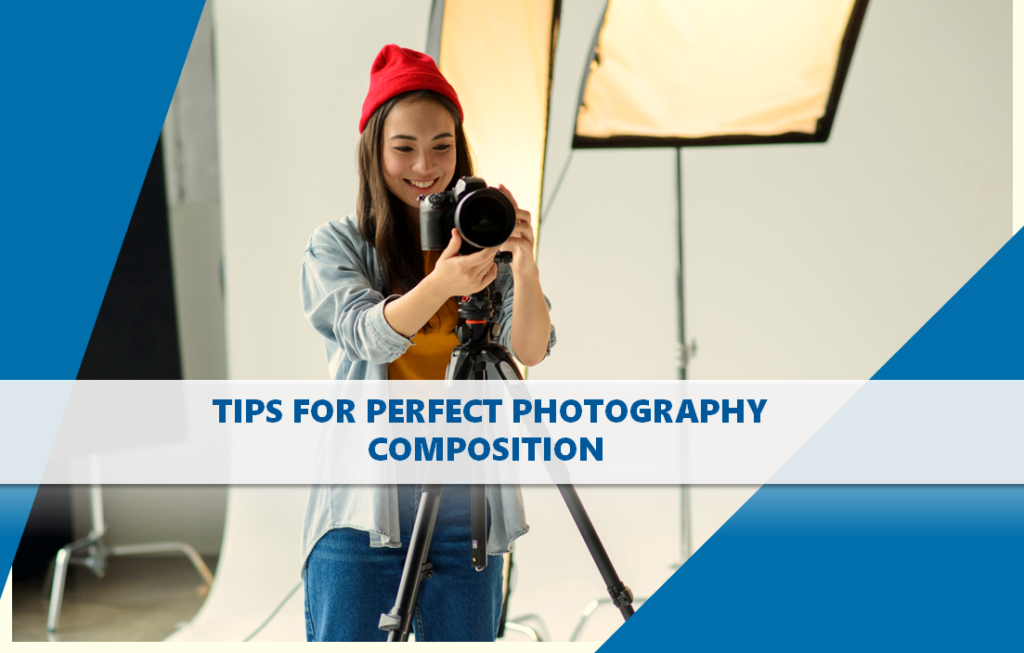 Tips for Perfect Photography Composition