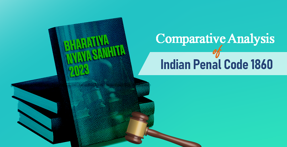 Bhartiya Nyaya Sanhita – Comparative Analysis of Indian Penal Code 1860